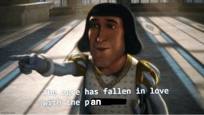 The Ogre Has Fallen in Love with the Princess | an | image tagged in the ogre has fallen in love with the princess | made w/ Imgflip meme maker