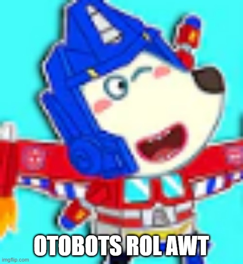 TRASH formers by this wolf guy | OTOBOTS ROL AWT | image tagged in optimus prime,autobots,youtube kids | made w/ Imgflip meme maker