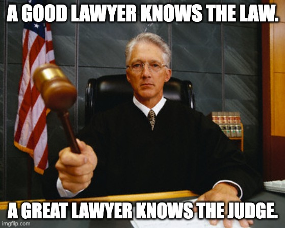 Judge | A GOOD LAWYER KNOWS THE LAW. A GREAT LAWYER KNOWS THE JUDGE. | image tagged in judge | made w/ Imgflip meme maker
