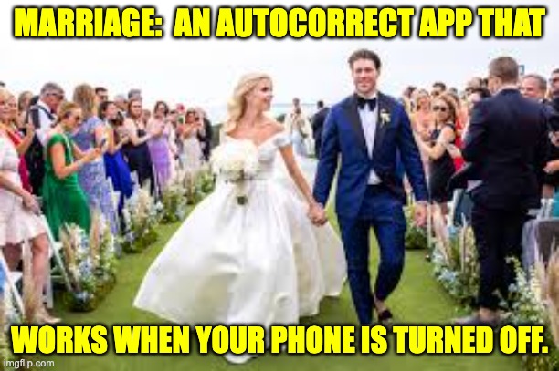 Autocorrect | MARRIAGE:  AN AUTOCORRECT APP THAT; WORKS WHEN YOUR PHONE IS TURNED OFF. | image tagged in autocorrect | made w/ Imgflip meme maker