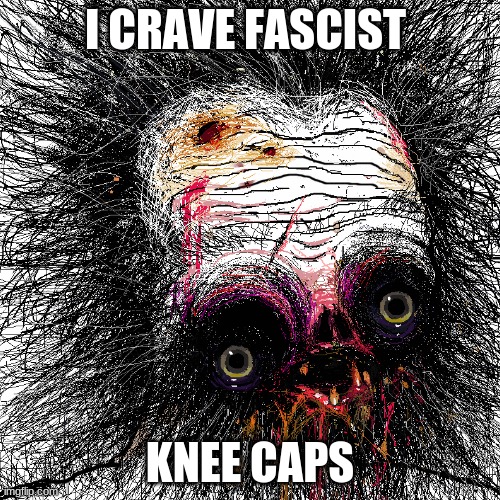 i crave knees | I CRAVE FASCIST; KNEE CAPS | made w/ Imgflip meme maker