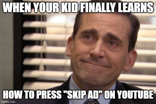 Parenting done right... |  WHEN YOUR KID FINALLY LEARNS; HOW TO PRESS "SKIP AD" ON YOUTUBE | image tagged in michael scott cry,kids,youtube,parents,parenting,bad parenting | made w/ Imgflip meme maker