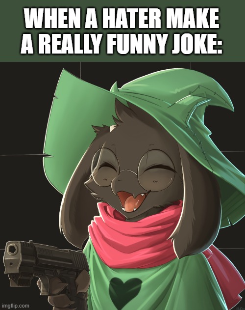 LOL | WHEN A HATER MAKE A REALLY FUNNY JOKE: | image tagged in p,memes,funny,lgbtq,haters,jokes | made w/ Imgflip meme maker