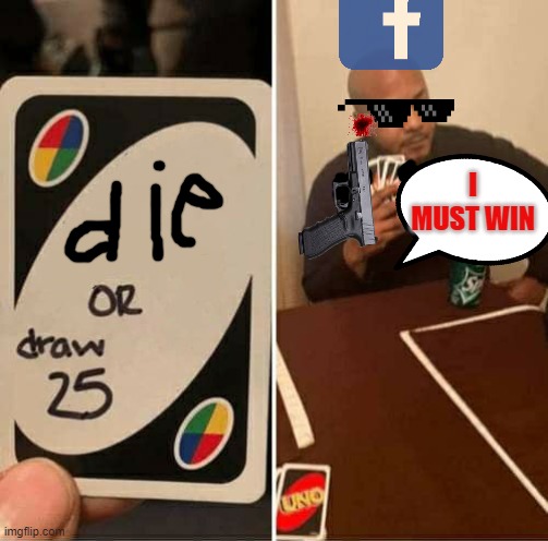 face | I MUST WIN | image tagged in memes,uno draw 25 cards | made w/ Imgflip meme maker