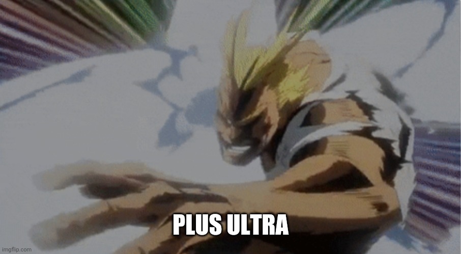 All Might Plus Ultra | PLUS ULTRA | image tagged in all might plus ultra | made w/ Imgflip meme maker
