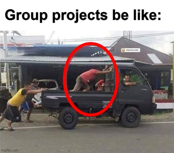  Group projects be like: | image tagged in memes,group projects,school | made w/ Imgflip meme maker