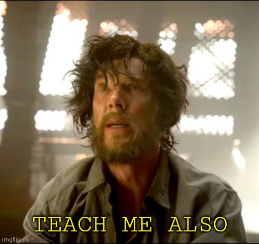 Teach me Strange | TEACH ME ALSO | image tagged in teach me strange | made w/ Imgflip meme maker