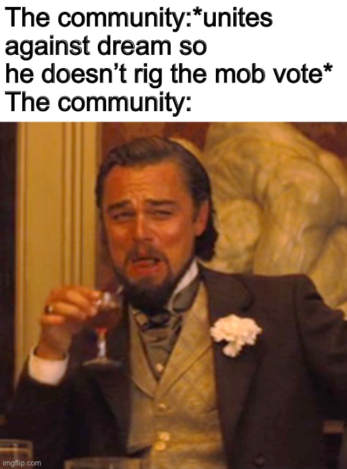 Congrats Allay! | The community:*unites against dream so he doesn’t rig the mob vote*
The community: | image tagged in memes,laughing leo,mobvote 2021,dream,allay won | made w/ Imgflip meme maker