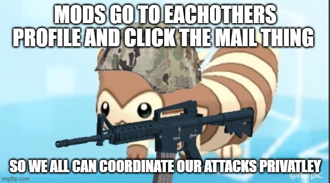 Iryda, surley, kawaii, vapp, scar we should all do this | MODS GO TO EACHOTHERS PROFILE AND CLICK THE MAIL THING; SO WE ALL CAN COORDINATE OUR ATTACKS PRIVATLEY | image tagged in furret army | made w/ Imgflip meme maker
