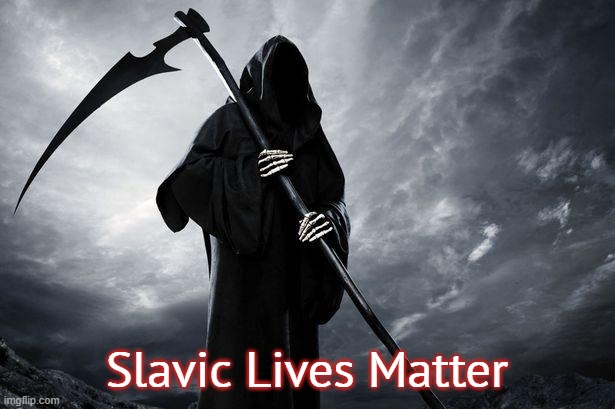Death | Slavic Lives Matter | image tagged in death,slavic,blacklabel jedih | made w/ Imgflip meme maker