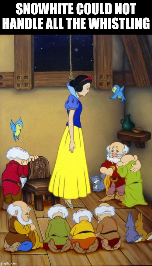 SNOWHITE COULD NOT HANDLE ALL THE WHISTLING | image tagged in dark humor | made w/ Imgflip meme maker