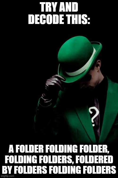 Just a riddle to boost your mind | TRY AND DECODE THIS:; A FOLDER FOLDING FOLDER, FOLDING FOLDERS, FOLDERED BY FOLDERS FOLDING FOLDERS | image tagged in the riddler | made w/ Imgflip meme maker