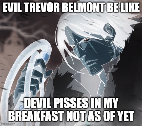 Evil Trevor Belmont | EVIL TREVOR BELMONT BE LIKE; DEVIL PISSES IN MY BREAKFAST NOT AS OF YET | image tagged in castlevania,evil,be like | made w/ Imgflip meme maker