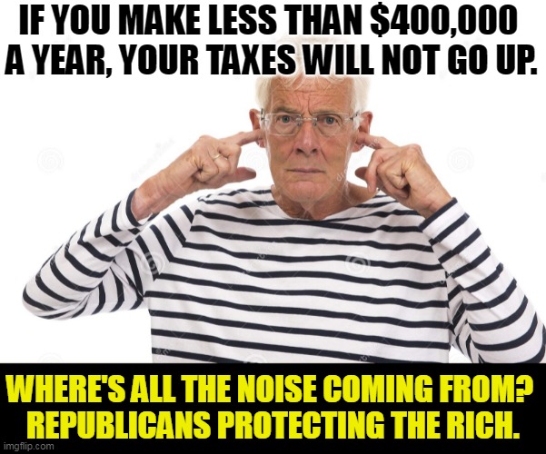 The GOP is the obedient servant of the wealthy. | IF YOU MAKE LESS THAN $400,000 
A YEAR, YOUR TAXES WILL NOT GO UP. WHERE'S ALL THE NOISE COMING FROM? 
REPUBLICANS PROTECTING THE RICH. | image tagged in joe biden,no,taxes,middle class,gop,rich | made w/ Imgflip meme maker