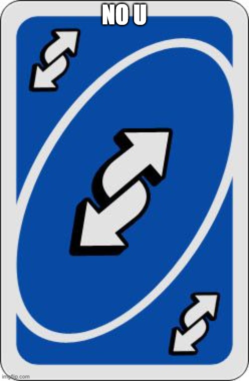 uno reverse card | NO U | image tagged in uno reverse card | made w/ Imgflip meme maker