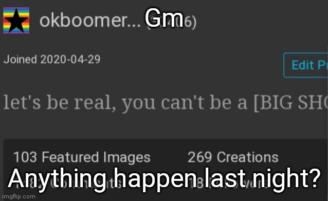 gm | Gm; Anything happen last night? | image tagged in okboomer template v3 | made w/ Imgflip meme maker