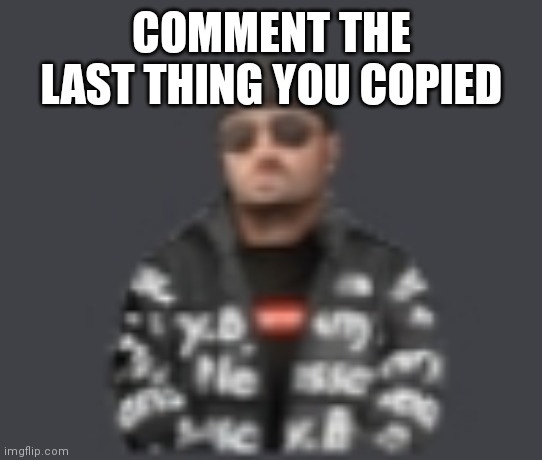 terrorist drip | COMMENT THE LAST THING YOU COPIED | image tagged in terrorist drip | made w/ Imgflip meme maker