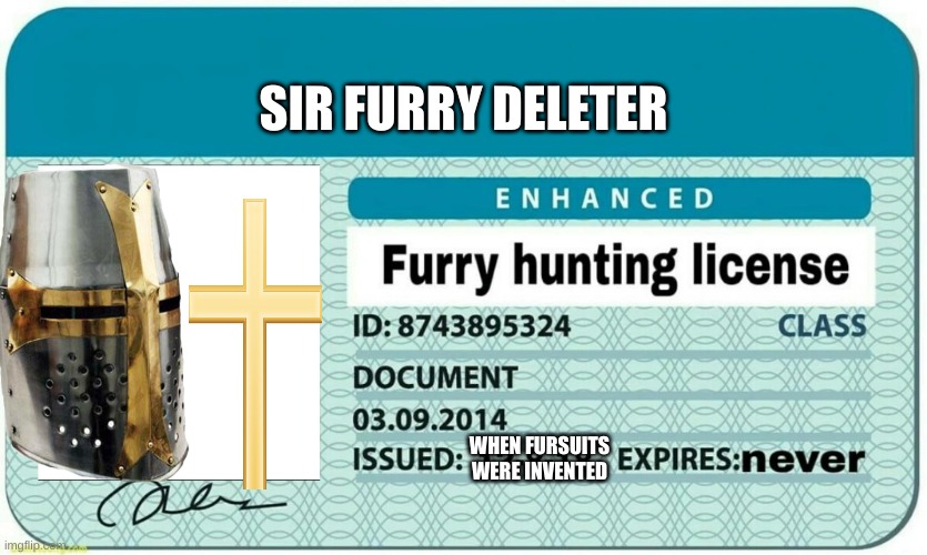 SIR FURRY DELETER | SIR FURRY DELETER; WHEN FURSUITS WERE INVENTED | image tagged in furry hunting license | made w/ Imgflip meme maker
