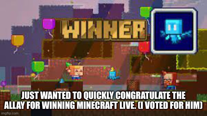 Yay | JUST WANTED TO QUICKLY CONGRATULATE THE ALLAY FOR WINNING MINECRAFT LIVE. (I VOTED FOR HIM) | image tagged in celebration | made w/ Imgflip meme maker