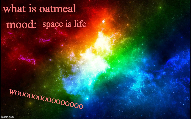 how do you like this template | space is life; WOOOOOOOOOOOOOOO | image tagged in spaaaaaaaaaaaaaaace | made w/ Imgflip meme maker
