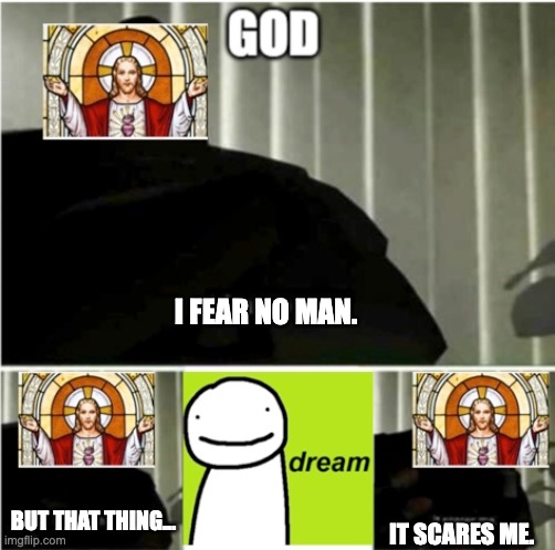 God fears Dream | I FEAR NO MAN. BUT THAT THING... IT SCARES ME. | image tagged in i fear no man,dream,god fears dream | made w/ Imgflip meme maker