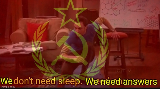 We don't need sleep. We need answers. | image tagged in we don't need sleep we need answers | made w/ Imgflip meme maker