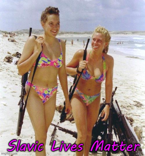 bikini guns | Slavic Lives Matter | image tagged in bikini guns,slavic lives matter | made w/ Imgflip meme maker