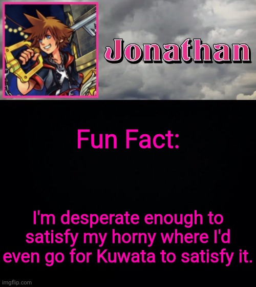 Fun Fact:; I'm desperate enough to satisfy my horny where I'd even go for Kuwata to satisfy it. | image tagged in jonathan dream drop distance | made w/ Imgflip meme maker