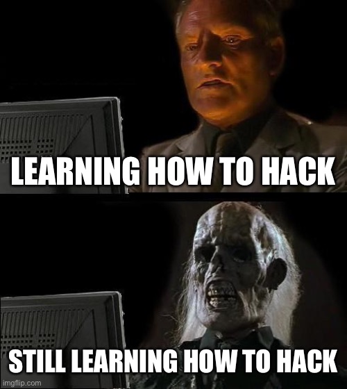 I'll Just Wait Here | LEARNING HOW TO HACK; STILL LEARNING HOW TO HACK | image tagged in memes,i'll just wait here | made w/ Imgflip meme maker