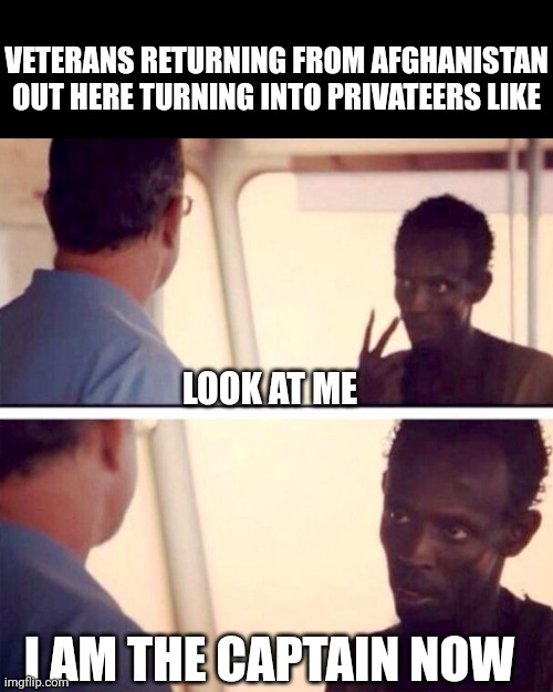 After CHAZ, I support this | VETERANS RETURNING FROM AFGHANISTAN OUT HERE TURNING INTO PRIVATEERS LIKE; LOOK AT ME; I AM THE CAPTAIN NOW | image tagged in memes,captain phillips - i'm the captain now,usa,crusader,shipping,pirates | made w/ Imgflip meme maker