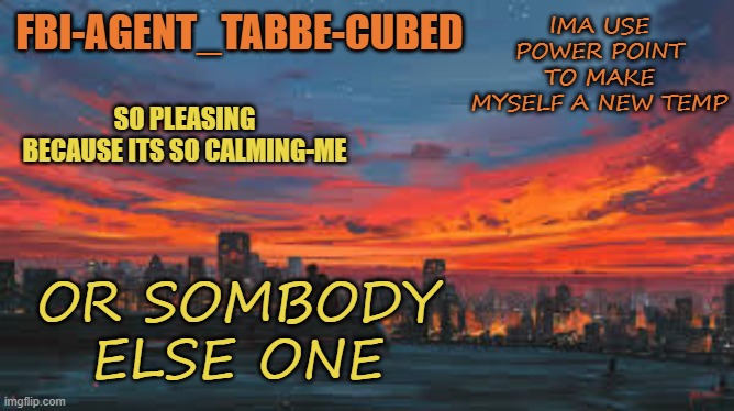 haha yes powerpoint OP | IMA USE POWER POINT TO MAKE MYSELF A NEW TEMP; OR SOMBODY ELSE ONE | image tagged in my sunset temp p | made w/ Imgflip meme maker