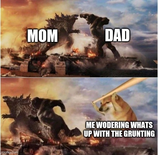 Kong Godzilla Doge | DAD; MOM; ME WODERING WHATS UP WITH THE GRUNTING | image tagged in kong godzilla doge | made w/ Imgflip meme maker