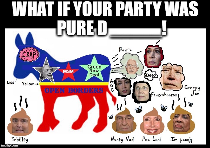 A commie, murderer, barmaid, fake Indian, senile perv -and worse | WHAT IF YOUR PARTY WAS
    PURE D _____! | image tagged in vince vance,democrats,liberals,crap,poop,memes | made w/ Imgflip meme maker