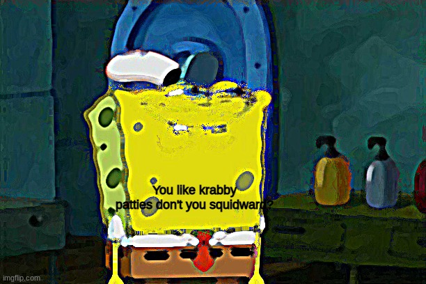 Don't You Squidward Meme | You like krabby patties don't you squidward? | image tagged in memes,don't you squidward | made w/ Imgflip meme maker
