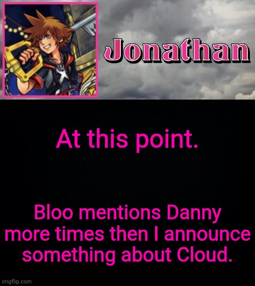 At this point. Bloo mentions Danny more times then I announce something about Cloud. | image tagged in jonathan dream drop distance | made w/ Imgflip meme maker