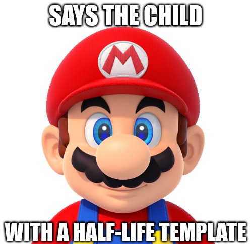 High Quality Says the child with a half-life template mario Blank Meme Template