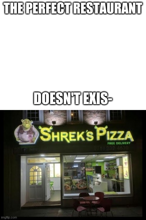 THE PERFECT RESTAURANT; DOESN'T EXIS- | image tagged in blank white template | made w/ Imgflip meme maker