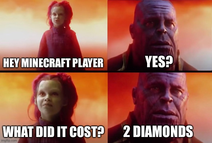 2 diamonds | HEY MINECRAFT PLAYER; YES? WHAT DID IT COST? 2 DIAMONDS | image tagged in thanos what did it cost | made w/ Imgflip meme maker