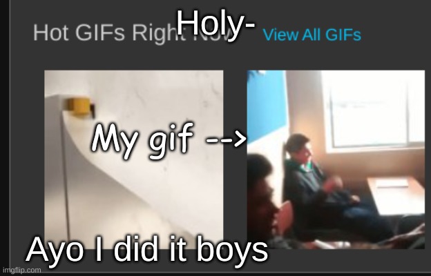 Holy-; My gif -->; Ayo I did it boys | made w/ Imgflip meme maker