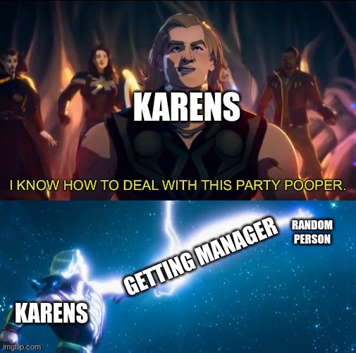 ... | KARENS; RANDOM PERSON; GETTING MANAGER; KARENS | image tagged in i know how to deal with this party pooper | made w/ Imgflip meme maker