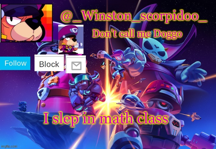Winston' s Brawl stars temp | I slep in math class | image tagged in winston' s brawl stars temp | made w/ Imgflip meme maker