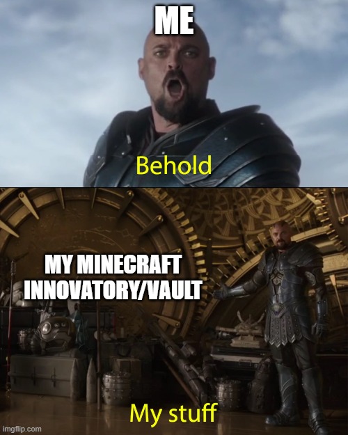 My Minecraft stuff | ME; MY MINECRAFT INNOVATORY/VAULT | image tagged in behold my stuff | made w/ Imgflip meme maker
