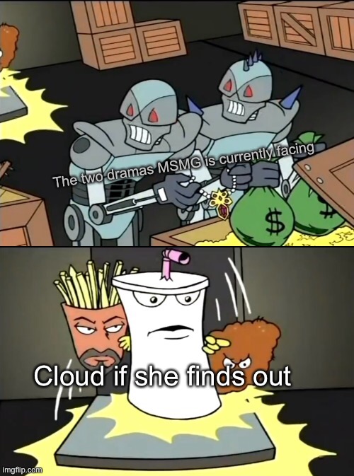 Aqua Teen knocking down the door | The two dramas MSMG is currently facing; Cloud if she finds out | image tagged in aqua teen knocking down the door | made w/ Imgflip meme maker