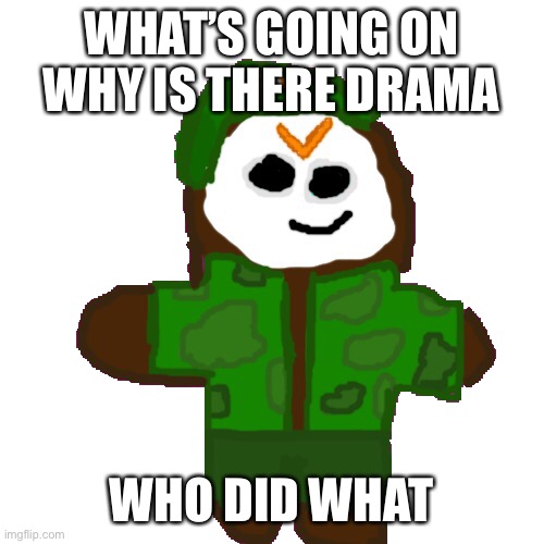 David cookie | WHAT’S GOING ON WHY IS THERE DRAMA; WHO DID WHAT | image tagged in david cookie | made w/ Imgflip meme maker