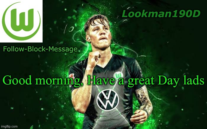 Lookman190D Weghorst announcement template | Good morning, Have a great Day lads | image tagged in lookman190d weghorst announcement template | made w/ Imgflip meme maker