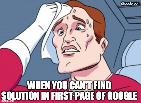 When you can't find solution in first page of Google search | @coolprobn; WHEN YOU CAN'T FIND SOLUTION IN FIRST PAGE OF GOOGLE | image tagged in nervous sweating,coding | made w/ Imgflip meme maker