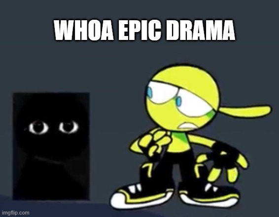 no need to explain what happens, I already know it. | WHOA EPIC DRAMA | image tagged in block square bob | made w/ Imgflip meme maker