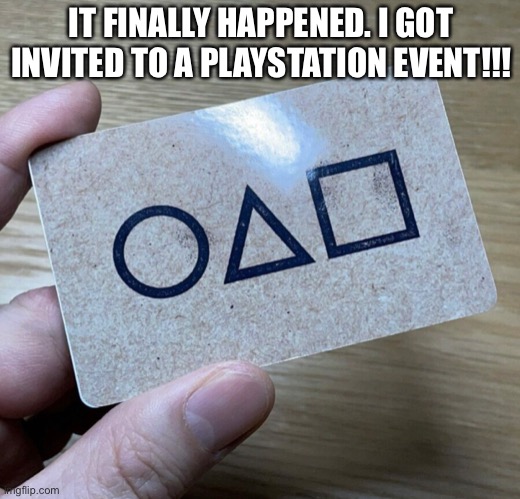 Well yes, but actually no | IT FINALLY HAPPENED. I GOT INVITED TO A PLAYSTATION EVENT!!! | image tagged in squid game,playstation,invited | made w/ Imgflip meme maker