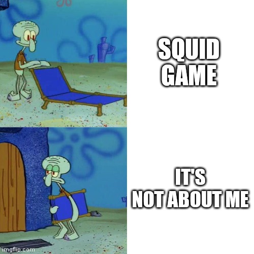 Amogus oooooooo ouuuo | SQUID GAME; IT'S NOT ABOUT ME | image tagged in squidward chair | made w/ Imgflip meme maker