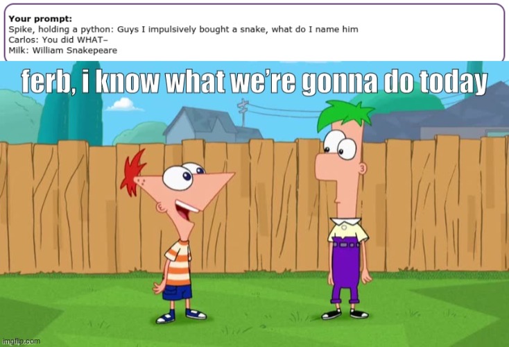 *Makes Snake OC | image tagged in ferb i know what we re gonna do today | made w/ Imgflip meme maker